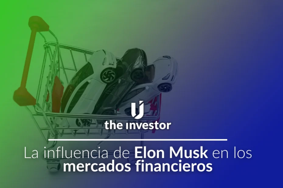 ¿Por qué entender la influencia de Elon Musk es importante para tus inversiones?